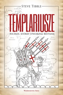 Templariusze. Rycerze którzy stworzyli Brytanię by Steve Tibble