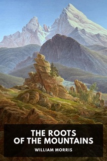 The Roots of the Mountains by William Morris