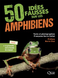 50 idées fausses sur les amphibiens - Françoise Serre Collet & Chai Norin