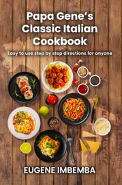 Papa Gene’s Classic Italian Cookbook - Eugene Imbemba