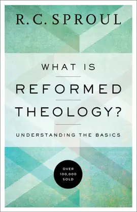 What is Reformed Theology? - R.C. Sproul