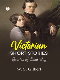 Victorian Short Stories: Stories of Courtship - W. S. Gilbert