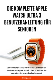 DIE KOMPLETTE APPLE WATCH ULTRA 3 BENUTZERANLEITUNG FÜR SENIOREN by CLEAR GUIDES