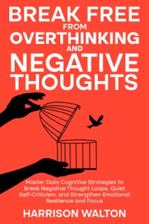 Break Free from Overthinking and Negative Thoughts by Harrison Walton