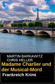 Madame Charlier und der Musical-Mord: Frankreich Krimi - Martin Barkawitz & Chris Heller
