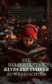 Die beliebtesten Kinderklassiker zu Weihnachten - James Matthew Barrie, Louisa May Alcott, L. Frank Baum, Charles Dickens, Francis Hodgson Burnett, L.M. Montgomery, Max Brand, George MacDonald, Johanna Spyri, Selma Lagerlöf, Carlo Collodi, Rudyard Kipling, Mark Twain, Harriet Beecher Stowe, Lewis Carroll, Robert Louis Stevenson, Jules Verne, Else Ury, Agnes Sapper, Wilhelm Busch, Heinrich Hoffmann, Gerdt von Bassewitz, Lothar Meggendorfer, Hans Christian Andersen, E.T.A. Hoffman, The Brothers Grimm, Hermann Bote, Julius Wolff, Gottfried August Bürger, Elsbeth Montzheimer, Abbie Farwell Brown, Anna Sewell, Frances Browne, Kate Douglas Wiggin & Antoine de Saint-Exupéry