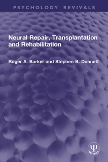 Neural Repair, Transplantation and Rehabilitation by Roger A. Barker & Stephen B. Dunnett