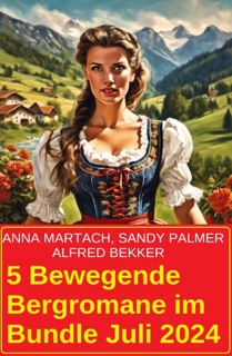 5 Bewegende Bergromane im Bundle Juli 2024 by Alfred Bekker, Sandy Palmer & Anna Martach