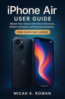 iPhone Air User Guide for Everyday Users by Micah K. Rowan