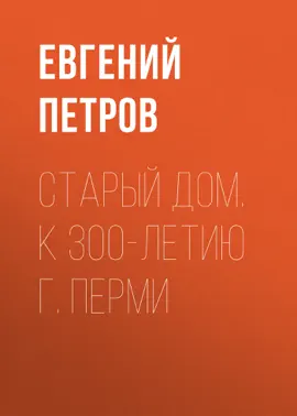 Старый дом. К 300-летию г. Перми