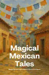 Magical Mexican Tales : Bilingual Spanish-English Children’s Stories From Mexico