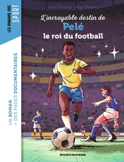 L'incroyable destin de Pelé, le roi du football by Samir Senoussi & Hugo Baurens