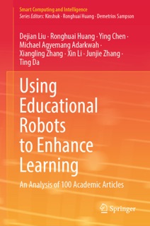 Using Educational Robots to Enhance Learning by Dejian Liu, Ronghuai Huang, Ying Chen, Michael Agyemang Adarkwah, Xiangling Zhang, Xin Li, Junjie Zhang & Ting Da
