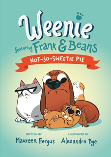 Not-So-Sweetie Pie (Weenie Featuring Frank and Beans Book #3) by Maureen Fergus & Alexandra Bye