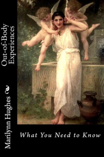 Out-of-Body Experiences: What You Need to Know by Marilynn Hughes
