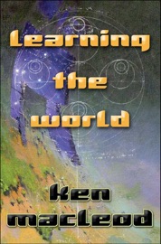 Learning the World - Ken MacLeod
