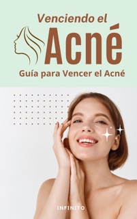 Venciendo el Acné: Guía para Vencer el Acné by INFINITO