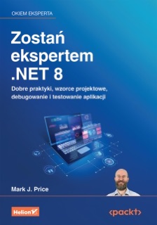 Zostań ekspertem .NET 8. Dobre praktyki, wzorce projektowe, debugowanie i testowanie aplikacji by Mark J. Price