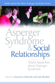 Asperger Syndrome and Social Relationships - Stephen William Cornwell, Alexandra Brown, Vicky Bliss, Liane Holliday Willey, Anne Henderson, Giles Harvey, Chris Mitchell, PJ Hughes, Stephen Jarvis, Wendy Lawson, Kamlesh Pandya, Hazel Dawn Lockwood Pottage, Neil Shepherd, Dean Worton, Genevieve Edmonds & Luke Beardon