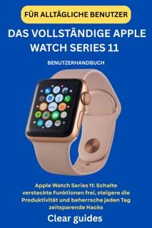 DAS VOLLSTÄNDIGE APPLE WATCH SERIES 11 BENUTZERHANDBUCH FÜR ALLTÄGLICHE BENUTZER by CLEAR GUIDES