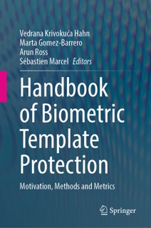 Handbook of Biometric Template Protection by Vedrana Krivokuća Hahn, Marta Gomez-Barrero, Arun Ross & Sébastien Marcel