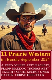 11 Prairie Western im Bundle September 2024 - Alfred Bekker, Frank Maddox, Pete Hackett, Timothy Stahl, George Owen Baxter & Christopher Beck
