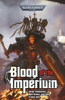 Blood Of The Imperium by Mike Brooks, Adrian Tchaikovsky, Jude Reid, Marc Collins, Denny Flowers, Richard Swan, Rob Young, J H Archer, Matthew J Harffy, Gary Kloster & Jon Flindall