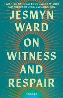 On Witness and Respair by Jesmyn Ward