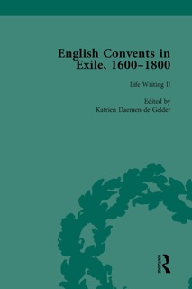 English Convents in Exile, 1600–1800, Part II, vol 4 by Caroline Bowden, Katrien Daemen-de Gelder, James E. Kelly, Richard G. Williams, Carmen M. Mangion, Michael Questier & Emma Major