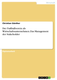 Der Fußballverein als Wirtschaftsunternehmen. Das Management der Stakeholder - Christian Günther
