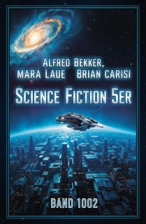 Science Fiction 5er Band 1002 by Alfred Bekker, Mara Laue & Brian Carisi