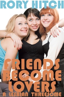 Friends Become Lovers - A Lesbian Threesome by Rory Hitch