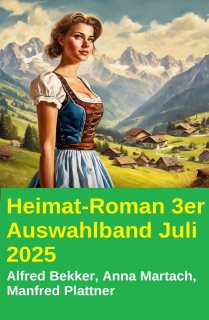 Heimat-Roman 3er Auswahlband Juli 2025 by Alfred Bekker, Manfred Plattner & Anna Martach