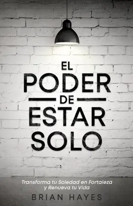 El Poder de Estar Solo: Transforma tu Soledad en Fortaleza y Renueva tu Vida