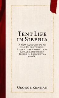 Tent Life in Siberia by George Kennan
