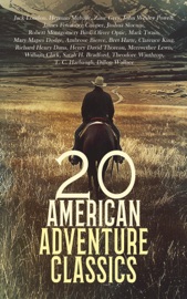 20 American Adventure Classics - Jack London, Herman Melville, Zane Grey, John Wesley Powell, James Fenimore Cooper, Joshua Slocum, Robert Montgomery Bird, Oliver Optic, Mark Twain, Mary Mapes Dodge, Ambrose Bierce, Bret Harte, Clarence King, Richard Henry Dana, Henry David Thoreau, Meriwether Lewis, William Clark, Sarah H. Bradford, Theodore Winthrop, T. C. Harbaugh & Dillon Wallace