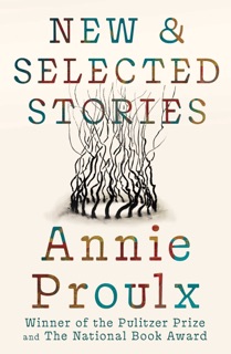 New and Selected Stories by Annie Proulx