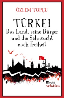 Türkei - Das Land, seine Bürger und die Sehnsucht nach Freiheit by Özlem Topçu