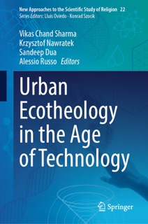 Urban Ecotheology in the Age of Technology by Vikas Chand Sharma, Krzysztof Nawratek, Sandeep Dua & Alessio Russo