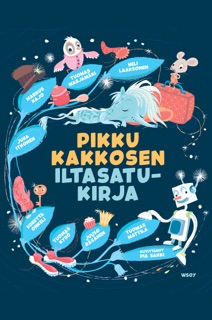 Pikku Kakkosen iltasatukirja by Juha Itkonen, Markus Kajo, Tuomas Kyrö, Heli Laaksonen, Tuomas Marjamäki, Tuomas Mattila, Kreetta Onkeli & Juuso Räsänen