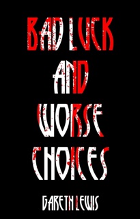Bad Luck and Worse Choices by Gareth Lewis