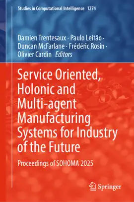 Service Oriented, Holonic and Multi-agent Manufacturing Systems for Industry of the Future