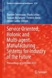 Service Oriented, Holonic and Multi-agent Manufacturing Systems for Industry of the Future