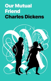 Our Mutual Friend by Charles Dickens