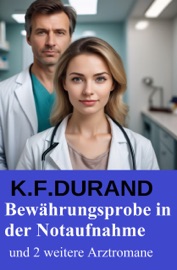 Bewährungsprobe in der Notaufnahme und 2 weitere Arztromane - K. F. Durand