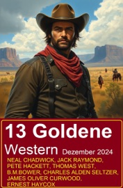 13 Goldene Western Dezember 2024 - Neal Chadwick, Jack Raymond, Pete Hackett, Thomas West, Charles Alden Seltzer, James Oliver Curwood, Erneast Haycox & B. M. Bower