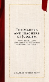 The Makers and Teachers of Judaism - Charles Foster Kent