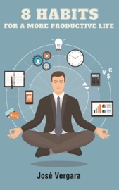 8 habits for a more productive life - José Vergara