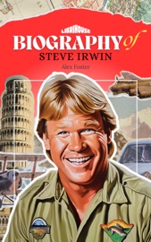 Biography of Steve Irwin - Alex Foster