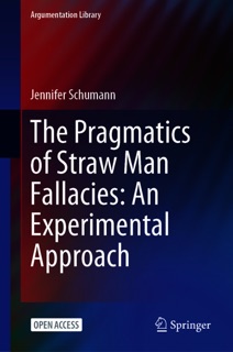 The Pragmatics of Straw Man Fallacies: An Experimental Approach by Jennifer Schumann
